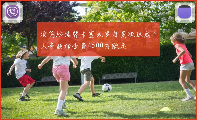 埃德松接替卡塞米罗与曼联达成个人条款转会费4500万欧元