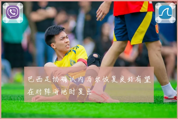 巴西足协确认内马尔恢复良好有望在对阵海地时复出