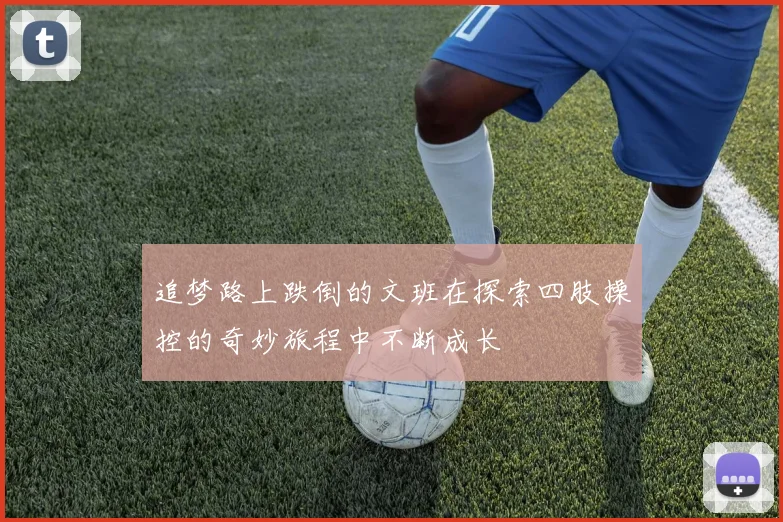追梦路上跌倒的文班在探索四肢操控的奇妙旅程中不断成长